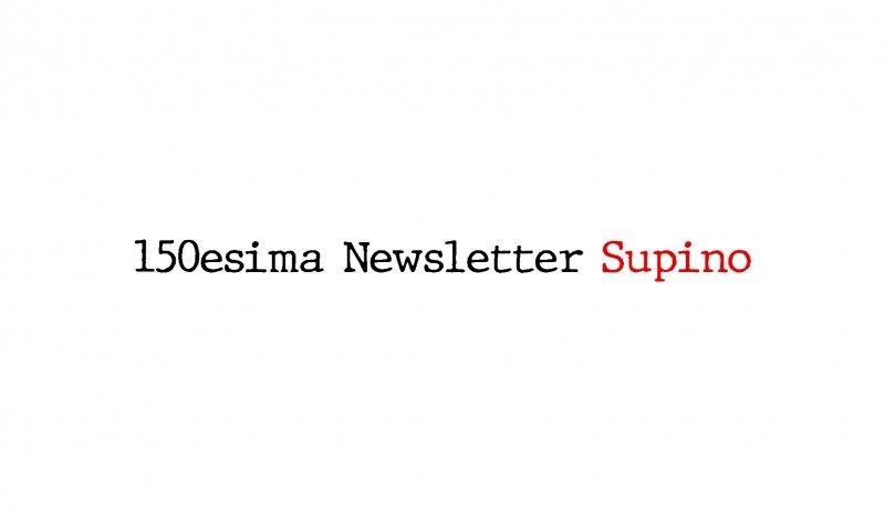 Questo mese festeggiamo la  150° Newsletter Supino